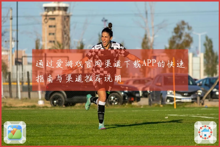 通过爱游戏官网渠道下载APP的快速指南与渠道推荐说明